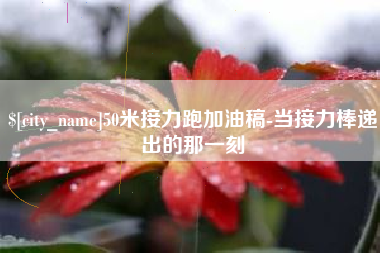辽源50米接力跑加油稿-当接力棒递出的那一刻