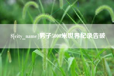 辽源男子5000米世界纪录告破