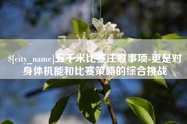 辽源五千米比赛注意事项-更是对身体机能和比赛策略的综合挑战