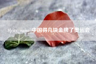 辽源中国得几块金牌了奥运会