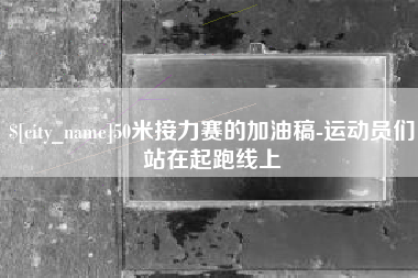 辽源50米接力赛的加油稿-运动员们站在起跑线上