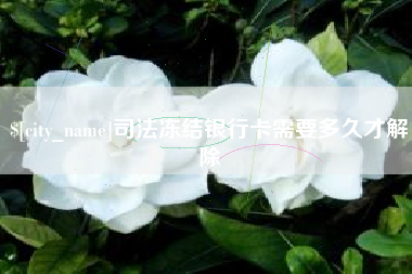 辽源司法冻结银行卡需要多久才解除