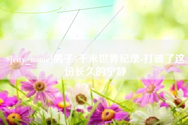 辽源男子5千米世界纪录-打破了这份长久的宁静
