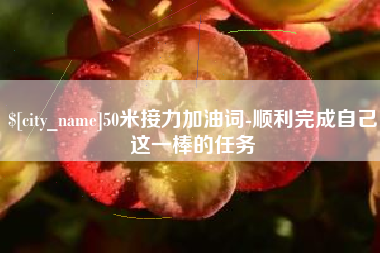 辽源50米接力加油词-顺利完成自己这一棒的任务