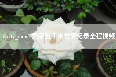 辽源男子五千米世界纪录全程视频