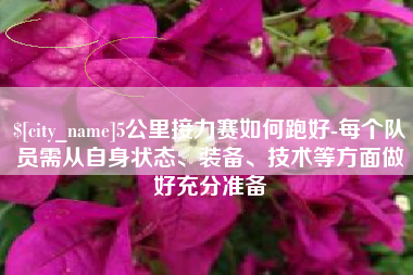 辽源5公里接力赛如何跑好-每个队员需从自身状态、装备、技术等方面做好充分准备
