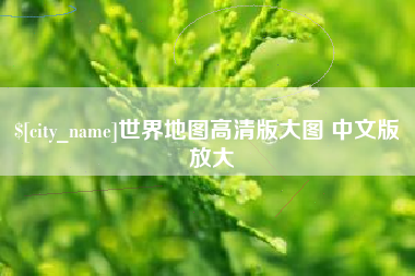 辽源世界地图高清版大图 中文版 放大