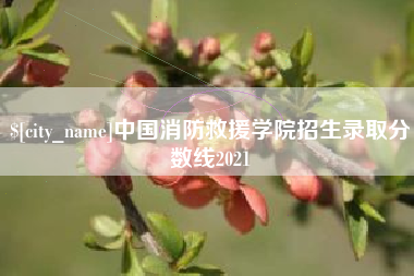 辽源中国消防救援学院招生录取分数线2021