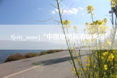 辽源“中国地图高清版大图”