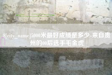 辽源5000米最好成绩是多少-来自贵州的00后选手毛金虎