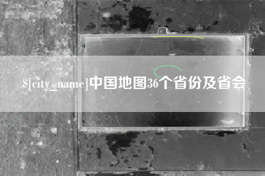辽源中国地图36个省份及省会